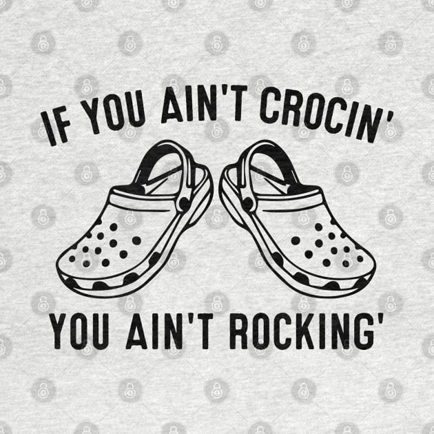 If You Ain't Crocin' You Ain't Rockin' Crocs by HeroGifts